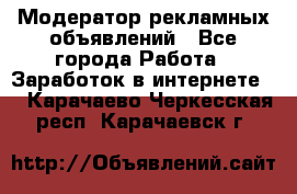 Модератор рекламных объявлений - Все города Работа » Заработок в интернете   . Карачаево-Черкесская респ.,Карачаевск г.